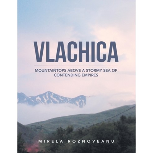 (영문도서) Vlachica: Mountaintops Above a Stormy Sea of Contending Empires Paperback, Xlibris Us, English, 9781664168060