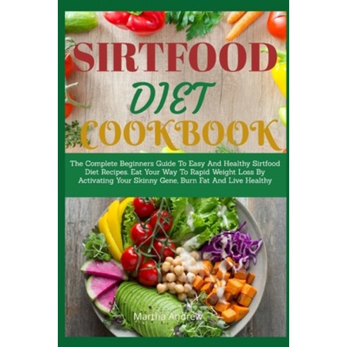 (영문도서) Sirtfood Diet Cookbook: The Complete Beginners Guide To Easy And Healthy Sirtfood Diet Recipe... Paperback, Independently Published, English, 9798648154384