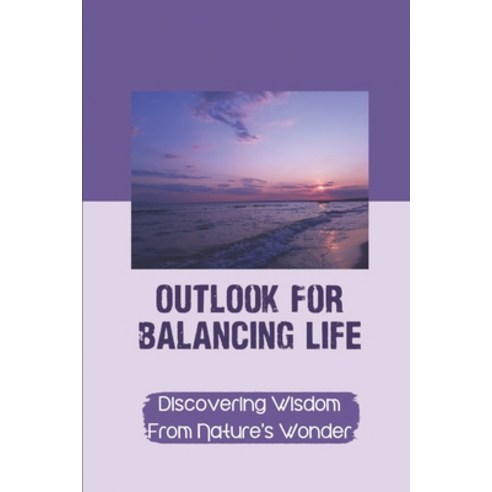 (영문도서) Outlook For Balancing Life: Discovering Wisdom From Nature''s Wonder: Power Of Rebirthing Paperback, Independently Published, English, 9798542891217