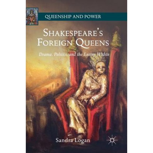 (영문도서) Shakespeare''s Foreign Queens: Drama Politics and the Enemy Within Hardcover, Palgrave MacMillan, English, 9781137534835