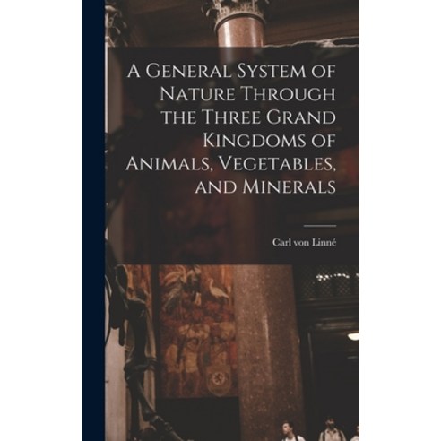 (영문도서) A General System of Nature Through the Three Grand Kingdoms of Animals Vegetables and Minerals Hardcover, Legare Street Press, English, 9781016773881