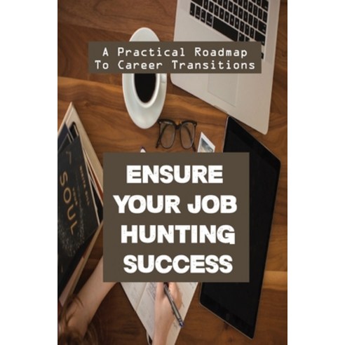 (영문도서) Ensure Your Job Hunting Success: A Practical Roadmap To Career Transitions: Getting The Job Y... Paperback, Independently Published, English, 9798544377375