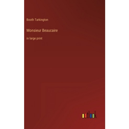 (영문도서) Monsieur Beaucaire: in large print Hardcover, Outlook Verlag, English, 9783368315993