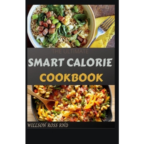 The Ultimate Smart Calorie Cookbook: More Than 70 Easy And Healthy Recipes for Delicious Calorie Paperback, Independently Published, English, 9798716380851