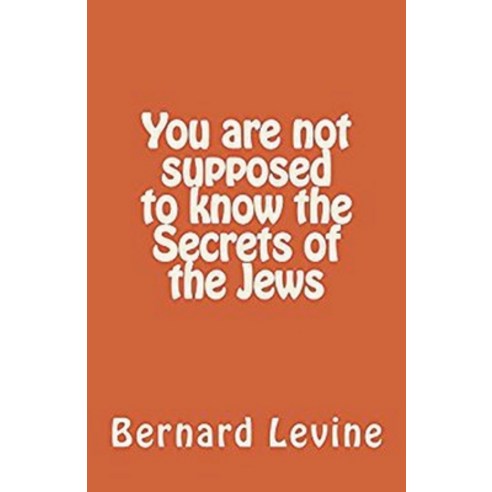 You Are Not Supposed to Know the Secrets of the Jews Paperback, Bernard Levine