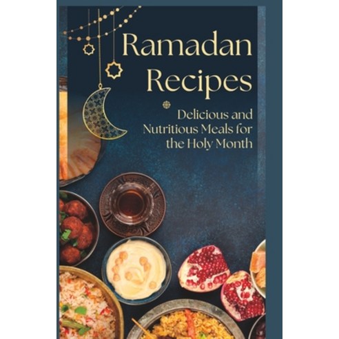 (영문도서) Ramadan Recipes: Delicious and Nutritious Meals for the Holy Month Paperback, Independently Published, English, 9798391213932