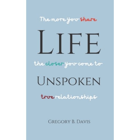 (영문도서) Life Unspoken: The More You Share the Closer You Come to True Relationships Paperback, Wisdom Is the Beginning, English, 9781734864359