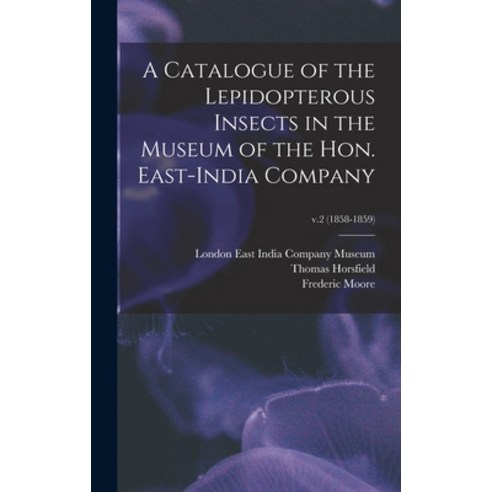 (영문도서) A Catalogue of the Lepidopterous Insects in the Museum of the Hon. East-India Company; v.2 (1... Hardcover, Legare Street Press, English, 9781013684593