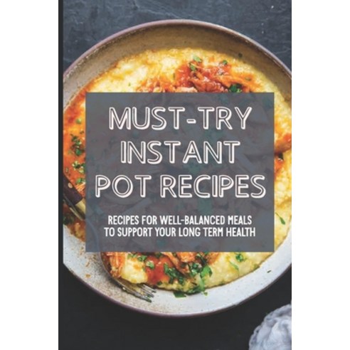 (영문도서) Must-Try Instant Pot Recipes: Recipes For Well-Balanced Meals To Support Your Long Term Healt... Paperback, Independently Published, English, 9798536652374