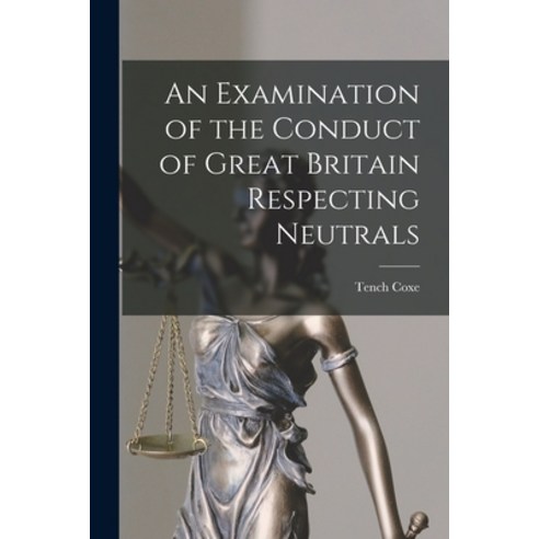 (영문도서) An Examination of the Conduct of Great Britain Respecting Neutrals [microform] Paperback, Legare Street Press, English, 9781013936333