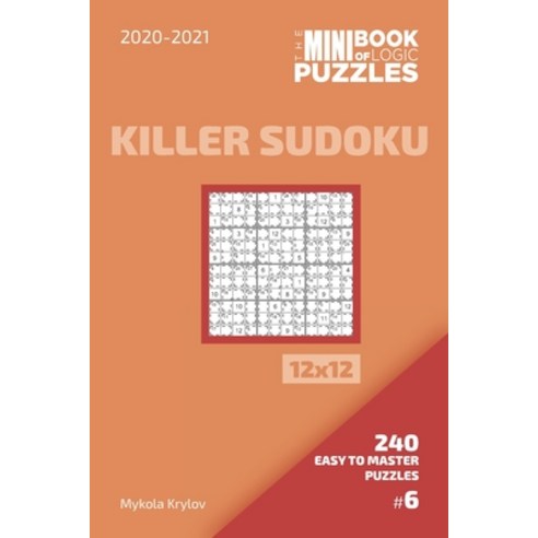 The Mini Book Of Logic Puzzles 2020-2021. Killer Sudoku 12x12 - 240 Easy To Master Puzzles. #6 Paperback, Independently Published, English, 9798555487933