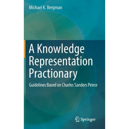 (영문도서) A Knowledge Representation Practionary: Guidelines Based on Charles Sanders Peirce Hardcover, Springer, English, 9783319980911