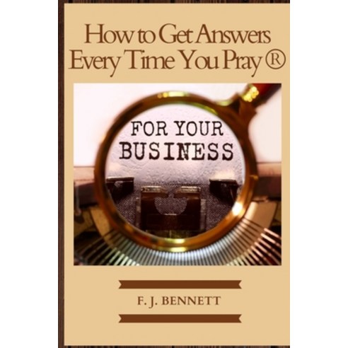 How to Get Answers Every Time You Pray... For Your Business Paperback, Independently Published, English, 9798737416966