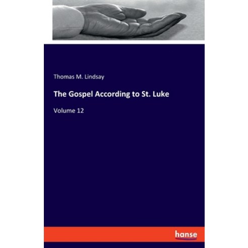 The Gospel According to St. Luke: Volume 12 Paperback, Hansebooks