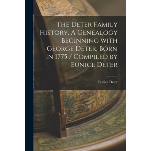 (영문도서) The Deter Family History. A Genealogy Beginning With George Deter Born in 1775 / Compiled by... Paperback, Hassell Street Press, English, 9781014819277