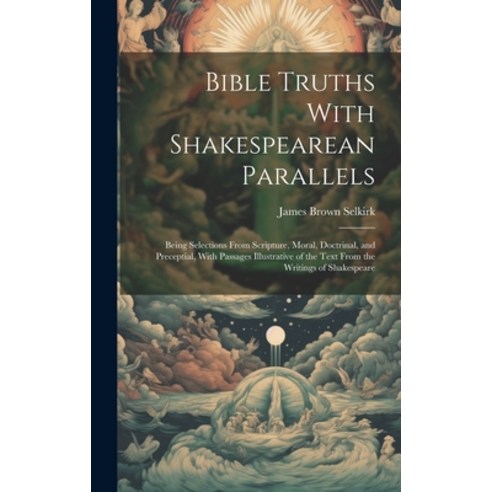 (영문도서) Bible Truths With Shakespearean Parallels: Being Selections From Scripture Moral Doctrinal ... Hardcover, Legare Street Press, English, 9781019633366