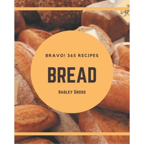Bravo! 365 Bread Recipes: An Inspiring Bread Cookbook for You Paperback, Independently Published