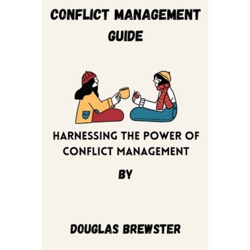 (영문도서) Conflict Management Guides: Harnessing the power of Conflict Management Paperback, Independently Published, English, 9798374250701