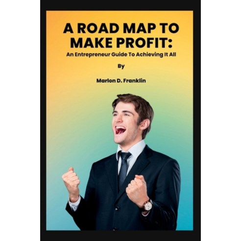 (영문도서) A Roadmap to Make Profit: An Entrepreneur guide to acquiring it all Paperback, Independently Published, English, 9798355350635