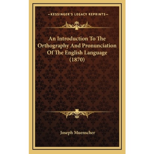 An Introduction To The Orthography And Pronunciation Of The English Language (1870) Hardcover, Kessinger Publishing