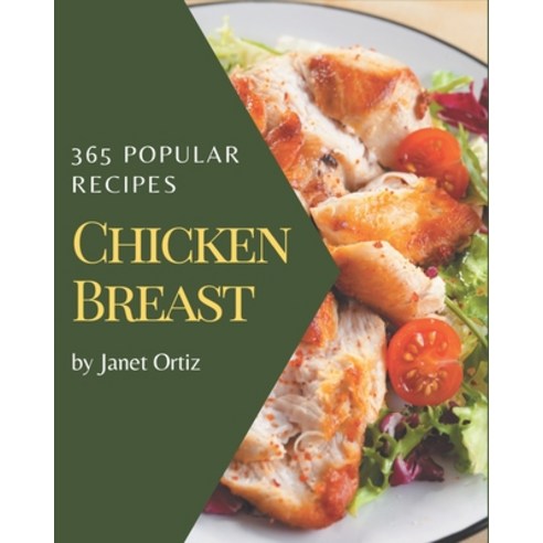 365 Popular Chicken Breast Recipes: A One-of-a-kind Chicken Breast Cookbook Paperback, Independently Published, English, 9798576323593