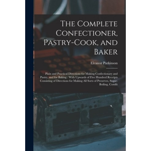 (영문도서) The Complete Confectioner Pastry-Cook and Baker: Plain and Practical Directions for Making ... Paperback, Legare Street Press, English, 9781015691100