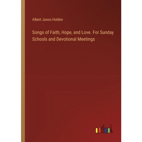 (영문도서) Songs of Faith Hope and Love. For Sunday Schools and Devotional Meetings Paperback, Outlook Verlag, English, 9783385337541