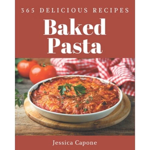 365 Delicious Baked Pasta Recipes: A Baked Pasta Cookbook for Your Gathering Paperback, Independently Published, English, 9798576325382