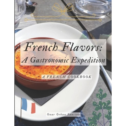 (영문도서) French Flavors: A Gastronomic Expedition: A French Cookbook Paperback, Independently Published, English, 9798879194890