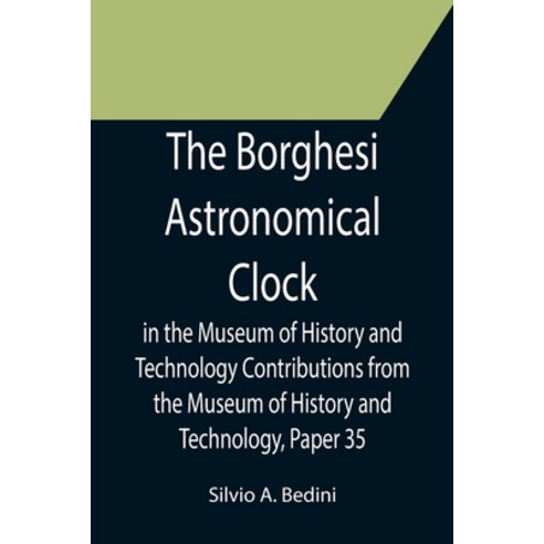 (영문도서) The Borghesi Astronomical Clock in the Museum of History and Technology Contributions from th... Paperback, Alpha Edition, English, 9789355752901