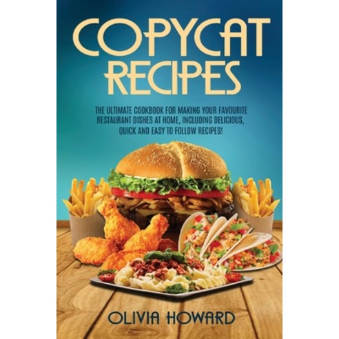 Copycat Recipes: The Ultimate Cookbook for Making Your Favourite Restaurant Dishes at Home Includin... Paperback, Independently Published, English, 9781094950761