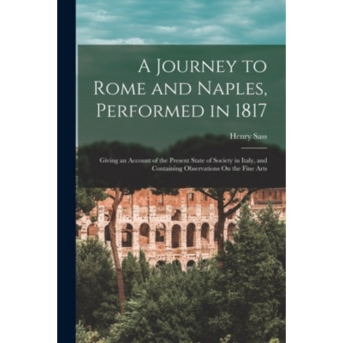 (영문도서) A Journey to Rome and Naples Performed in 1817: Giving an Account of the Present State of So... Paperback, Legare Street Press, English, 9781018038285