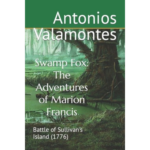 (영문도서) Swamp Fox: The Adventures of Marion Francis: Battle of Sullivan''s Island (1776) Paperback, Independently Published, English, 9798852371911