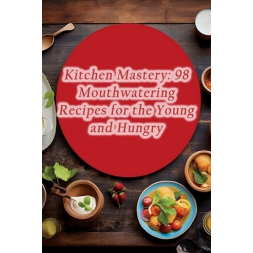 (영문도서) Kitchen Mastery: 98 Mouthwatering Recipes for the Young and Hungry Paperback, Independently Published, English, 9798866054855