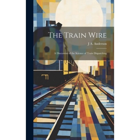 (영문도서) The Train Wire: A Discussion of the Science of Train Dispatching Hardcover, Legare Street Press, English, 9781020322150