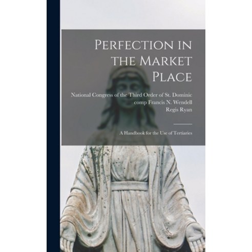 (영문도서) Perfection in the Market Place: a Handbook for the Use of Tertiaries Hardcover, Hassell Street Press, English, 9781013345487