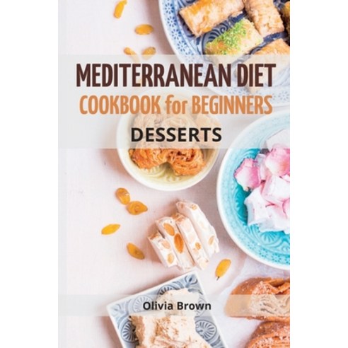 (영문도서) Mediterranean Diet Cookbook For Beginners: The Complete Guide Quick & Easy Recipes to build h... Paperback, Olivia Brown