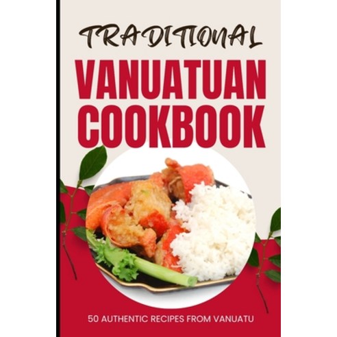 (영문도서) Traditional Vanuatuan Cookbook: 50 Authentic Recipes from Vanuatu Paperback, Independently Published, English, 9798322797272
