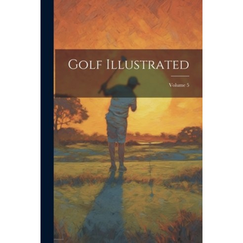 (영문도서) Golf Illustrated; Volume 5 Paperback, Legare Street Press, English, 9781021583314