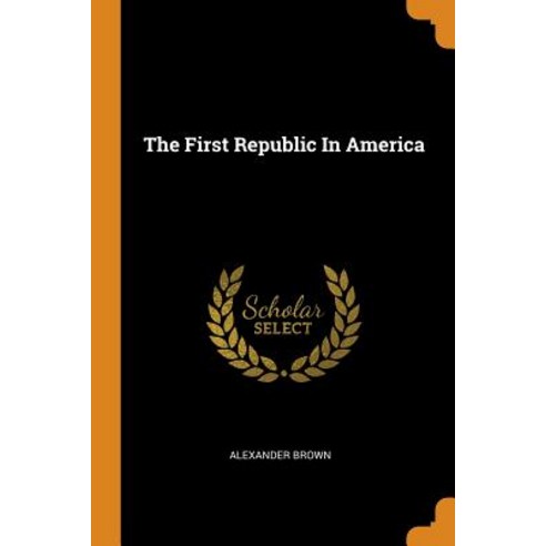 (영문도서) The First Republic In America Paperback, Franklin Classics, English, 9780343498740