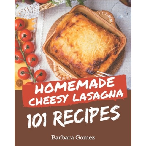 101 Homemade Cheesy Lasagna Recipes: A Cheesy Lasagna Cookbook to Fall In Love With Paperback, Independently Published, English, 9798573261249