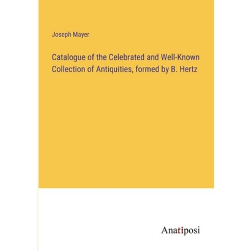(영문도서) Catalogue of the Celebrated and Well-Known Collection of Antiquities formed by B. Hertz Paperback, Anatiposi Verlag, English, 9783382307103
