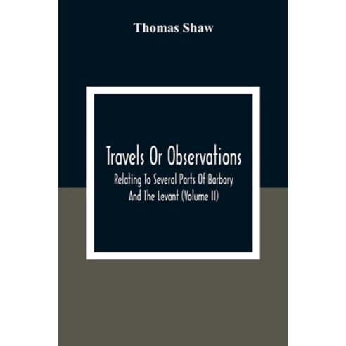 Travels Or Observations Relating To Several Parts Of Barbary And The Levant (Volume Ii) Paperback, Alpha Edition, English, 9789354303128