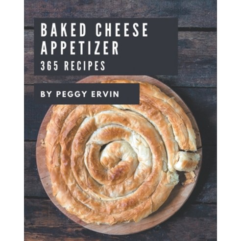 365 Baked Cheese Appetizer Recipes: Baked Cheese Appetizer Cookbook - All The Best Recipes You Need ... Paperback, Independently Published, English, 9798576345526