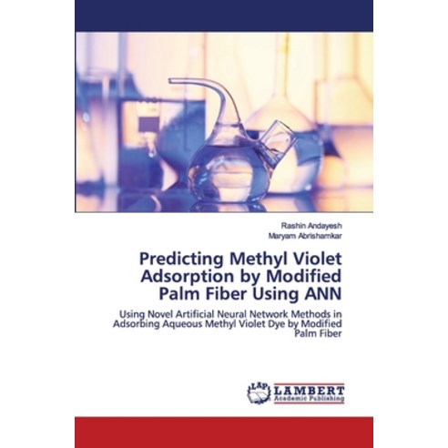 Predicting Methyl Violet Adsorption by Modified Palm Fiber Using ANN Paperback, LAP Lambert Academic Publishing