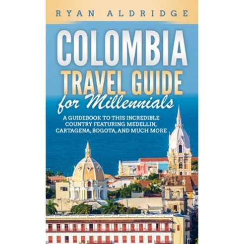 Colombia Travel Guide for Millennials: A Guidebook to this Incredible Country featuring Medellin Ca... Paperback, Independently Published, English, 9798582129721