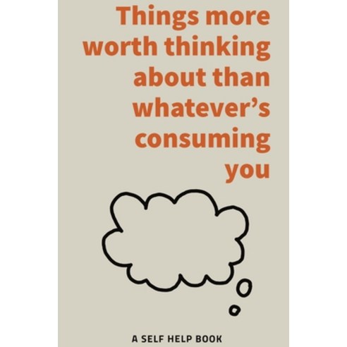 (영문도서) Things more worth thinking about than whatever''s consuming you - A self help book for over th... Paperback, Independently Published