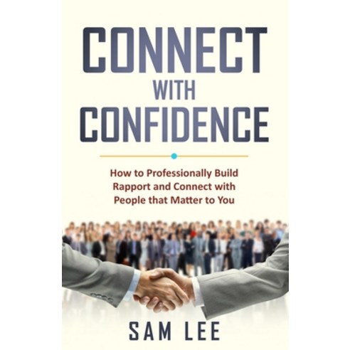 Connect with Confidence: How to Professionally Build Rapport and Connect with People that Matter to You Paperback, R. R. Bowker