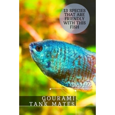 (영문도서) Gourami Tank Mates: 13 Species That &#1072;r&#1077; Friendly With This Fish Paperback, Independently Published, English, 9798451890516