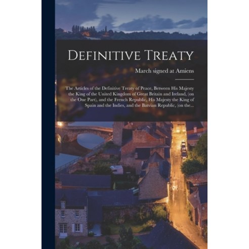 (영문도서) Definitive Treaty [microform]: the Articles of the Definitive Treaty of Peace Between His Ma... Paperback, Legare Street Press, English, 9781014656049